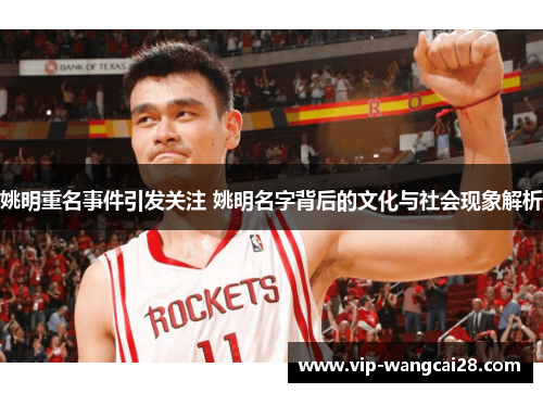 姚明重名事件引发关注 姚明名字背后的文化与社会现象解析 姚明重名事件引发关注 姚明名字背后的文化与社会现象解析