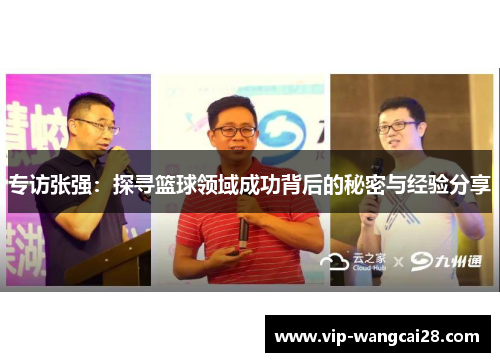 专访张强：探寻篮球领域成功背后的秘密与经验分享