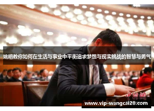 姚明教你如何在生活与事业中平衡追求梦想与现实挑战的智慧与勇气