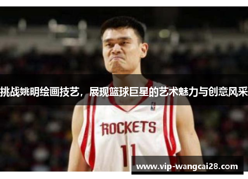 挑战姚明绘画技艺，展现篮球巨星的艺术魅力与创意风采